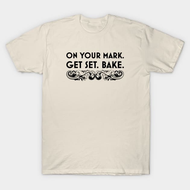 On Your Mark. Get Set. Bake. T-Shirt by critforbrains